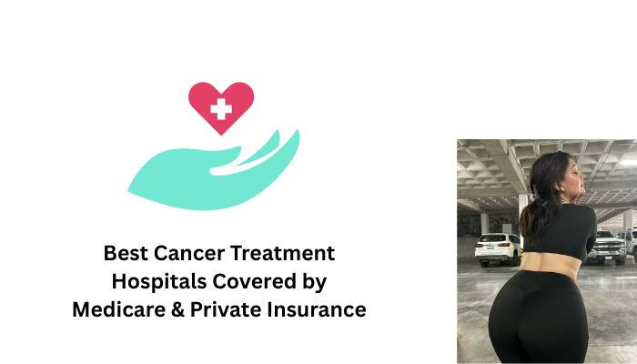 Best Cancer Treatment Hospitals Covered by Medicare & Private Insurance
