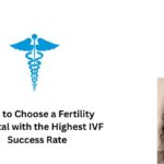 How to Choose a Fertility Hospital with the Highest IVF Success Rate