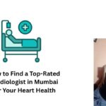How to Find a Top-Rated Cardiologist in Mumbai for Your Heart Health