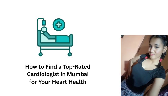 How to Find a Top-Rated Cardiologist in Mumbai for Your Heart Health