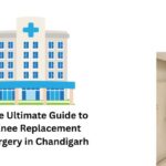 The Ultimate Guide to Knee Replacement Surgery in Chandigarh