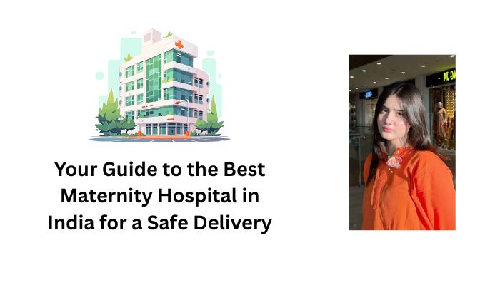 Your Guide to the Best Maternity Hospital in India for a Safe Delivery